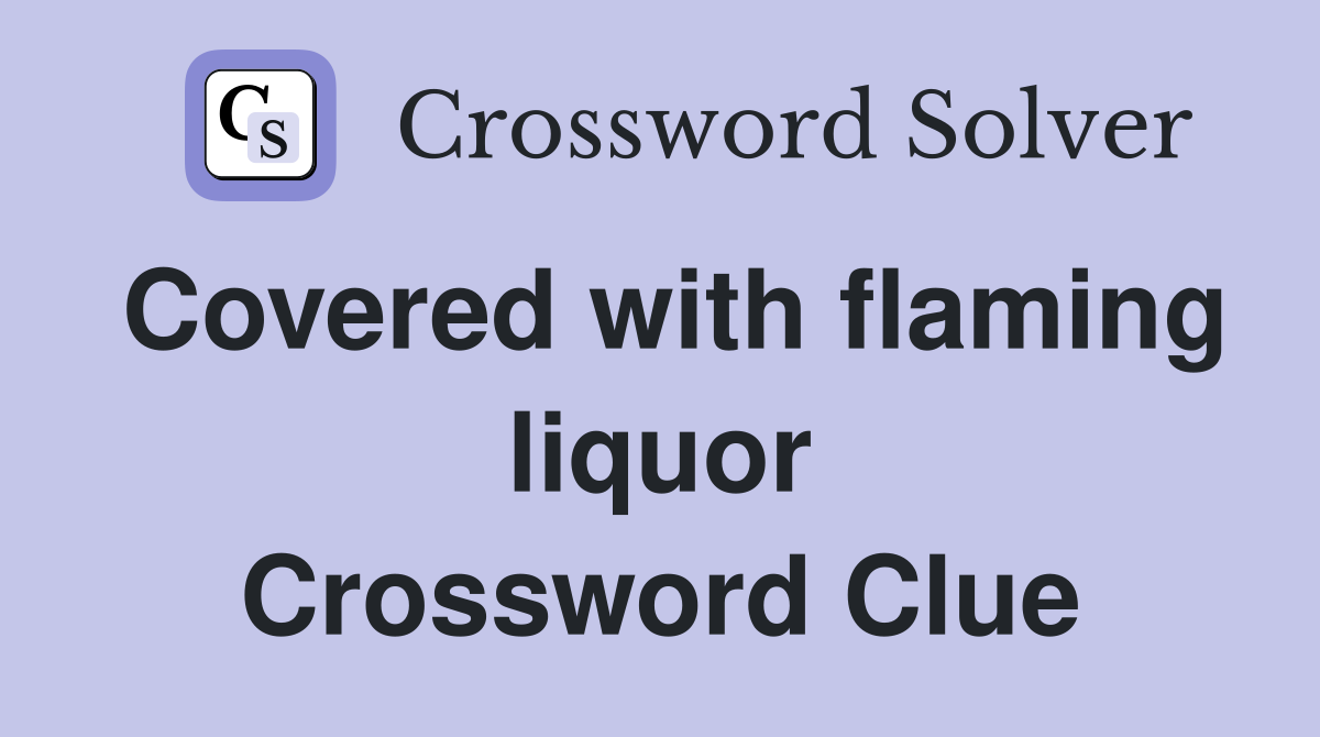 Covered with flaming liquor Crossword Clue