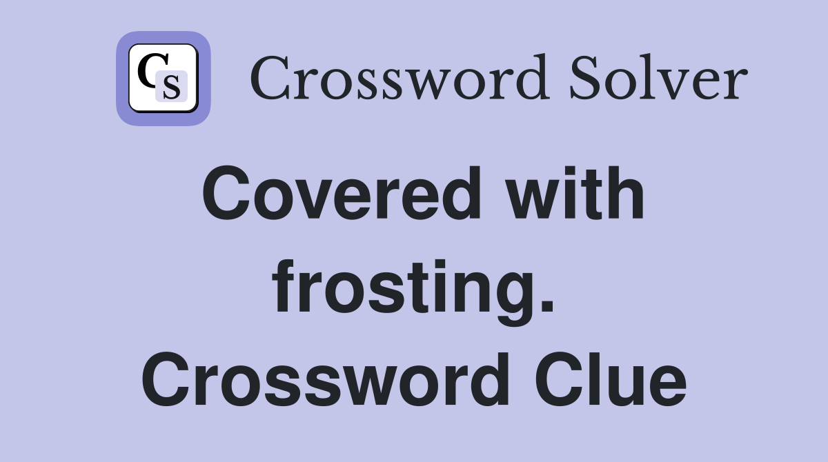 Covered with frosting. Crossword Clue