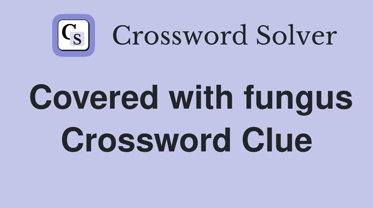 Covered with fungus Crossword Clue