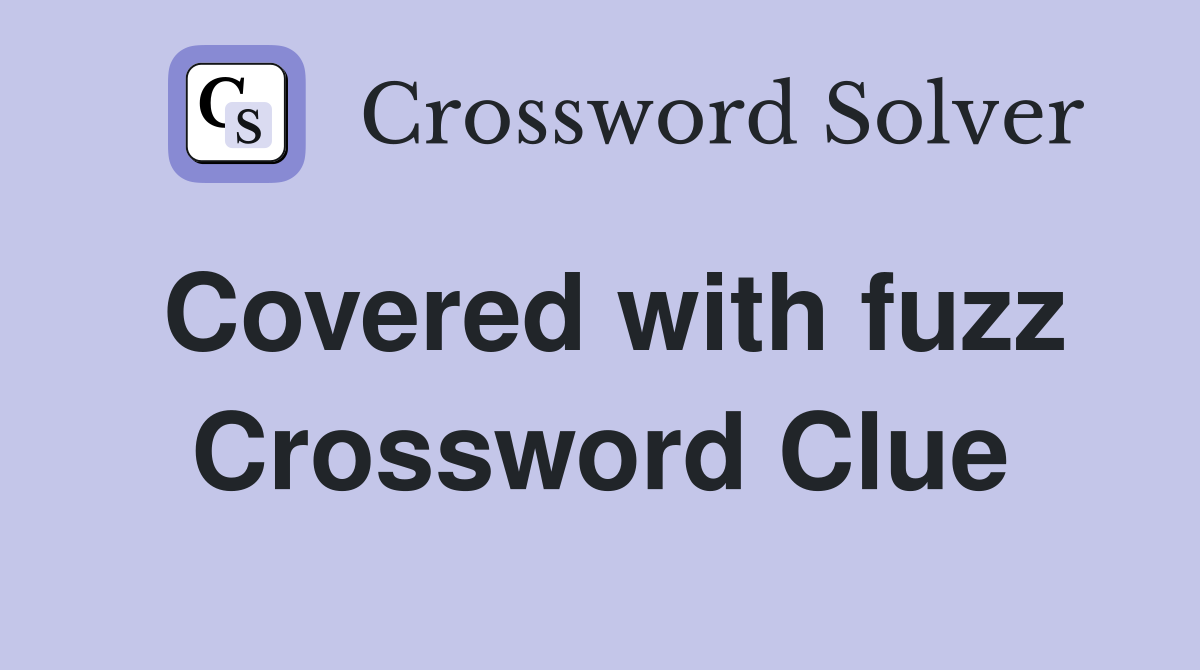Covered with fuzz Crossword Clue