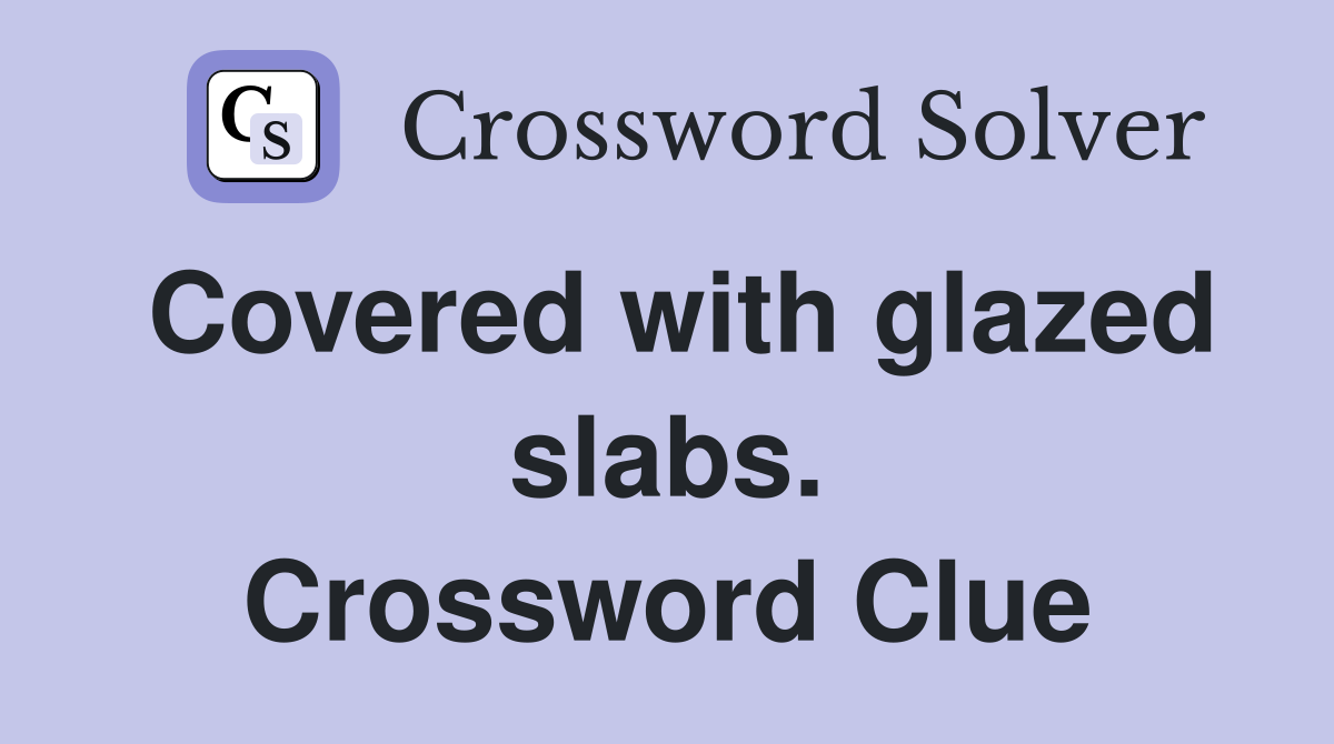 Covered with glazed slabs. Crossword Clue