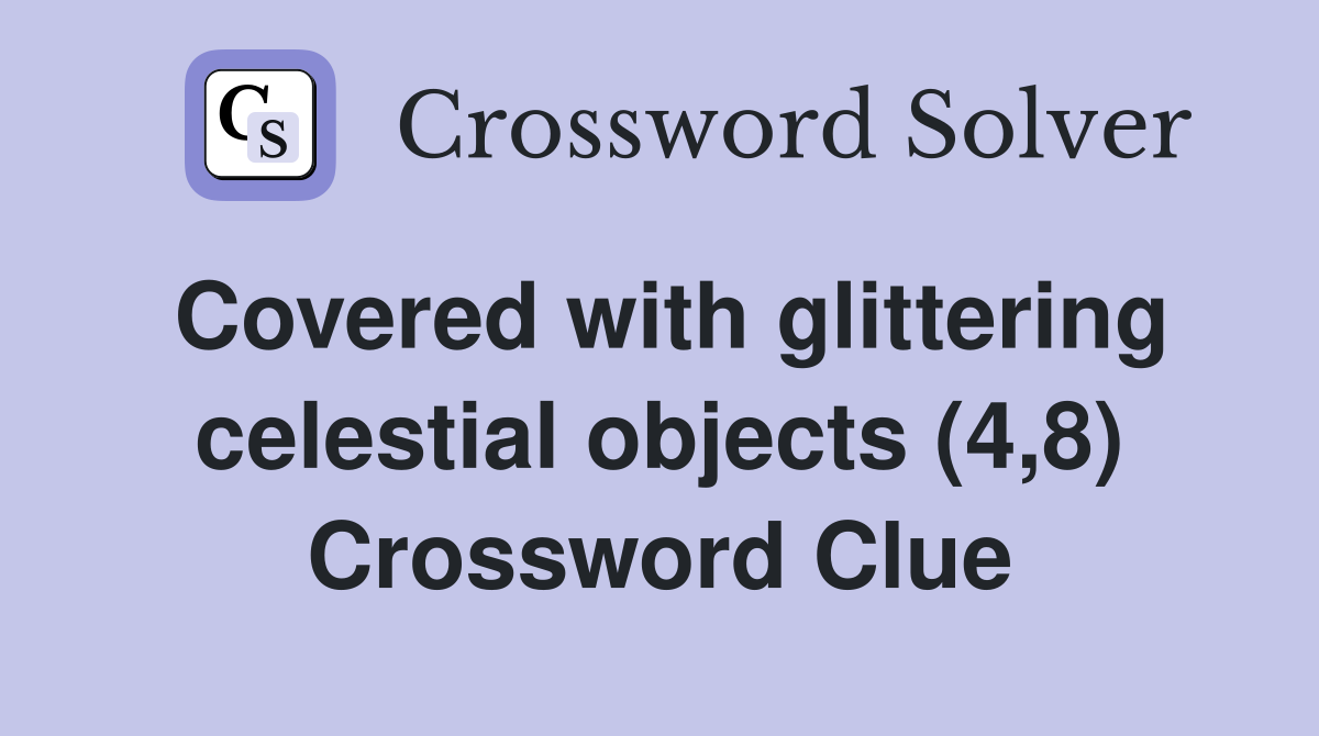 Covered with glittering celestial objects (4,8) Crossword Clue