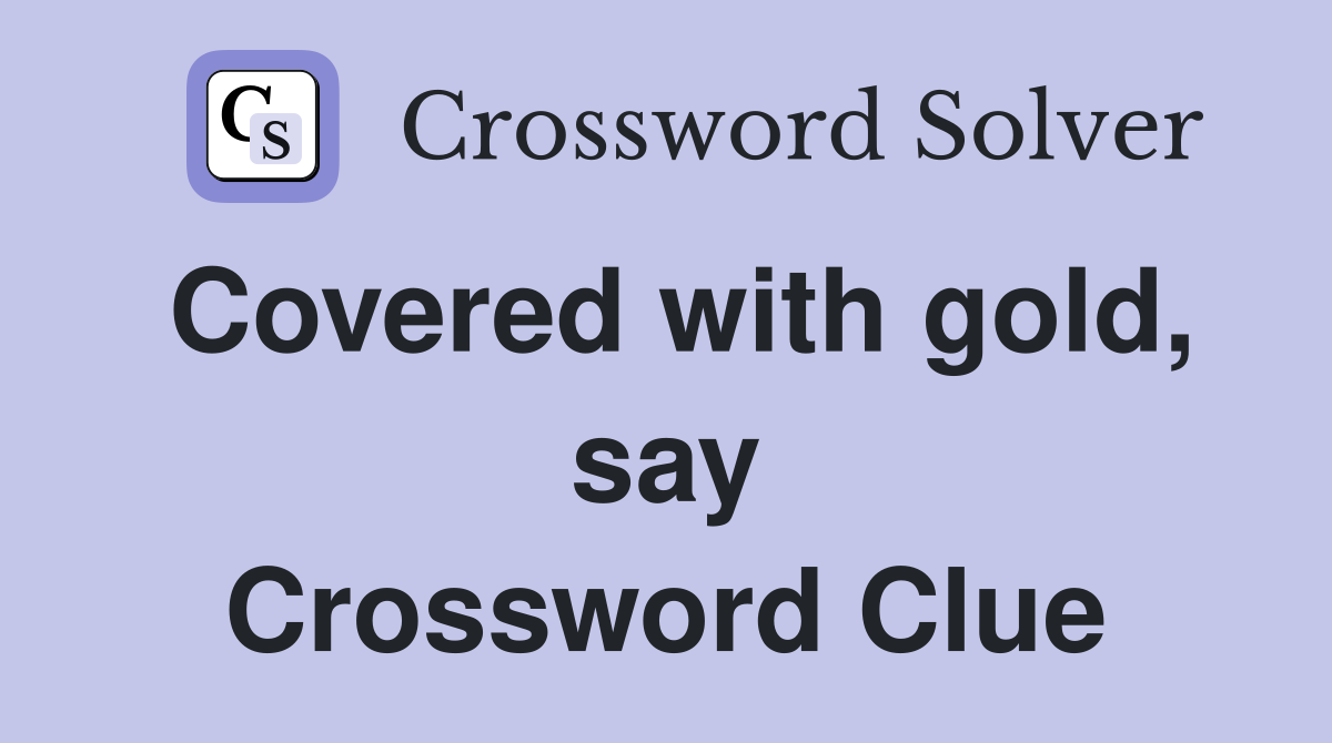 Covered with gold, say Crossword Clue