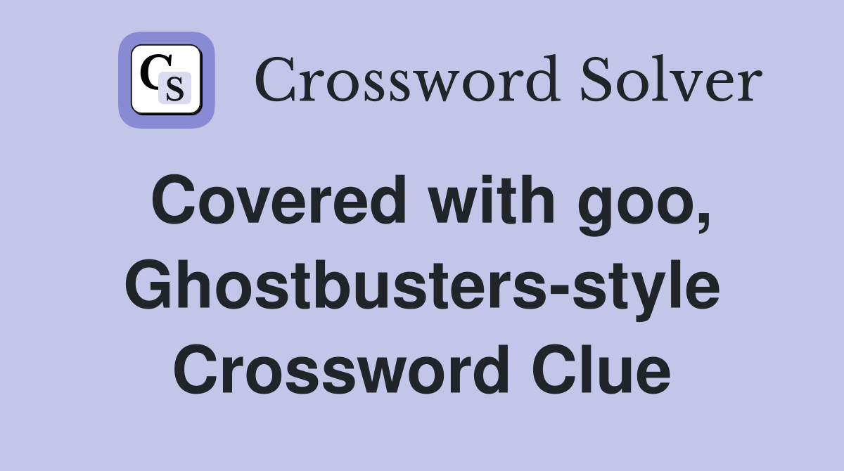 Covered with goo, Ghostbusters-style Crossword Clue