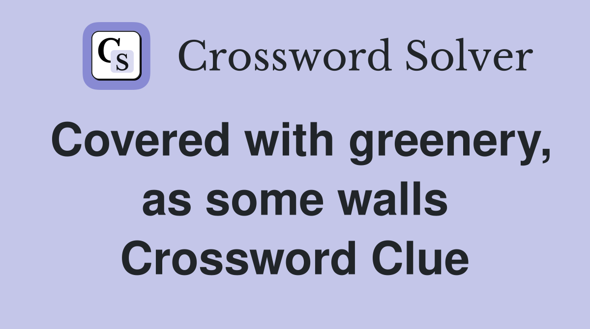 Covered with greenery, as some walls Crossword Clue