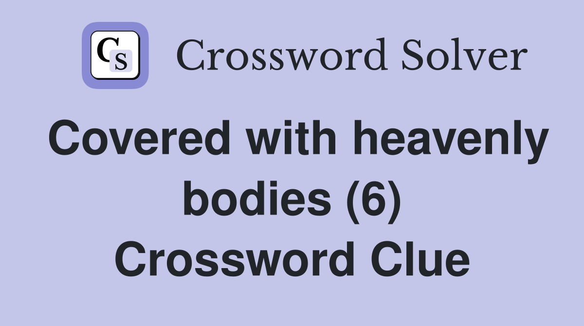 Covered with heavenly bodies (6) Crossword Clue