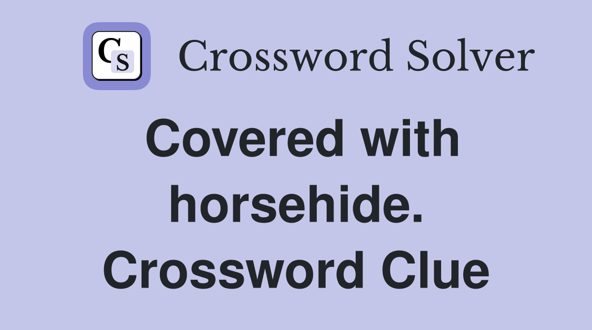Covered with horsehide. Crossword Clue