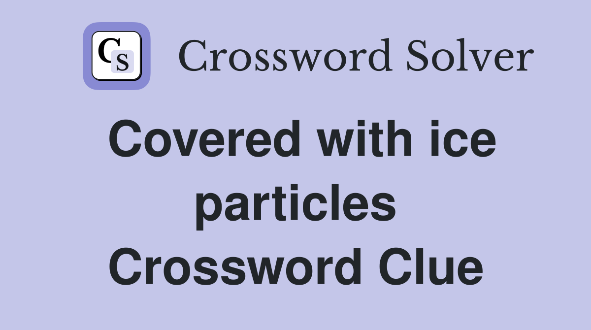 Covered with ice particles Crossword Clue