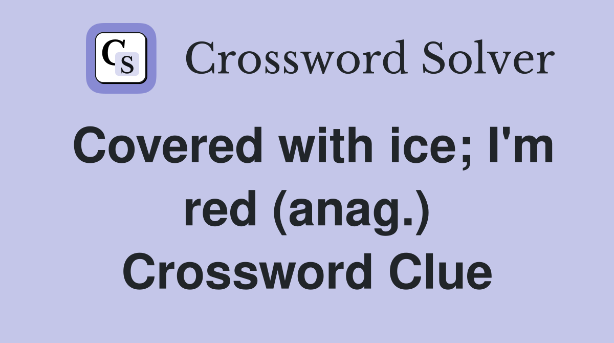 Covered with ice; I'm red (anag.) Crossword Clue