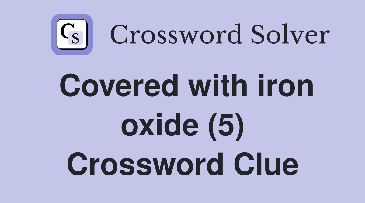 Covered with iron oxide (5) Crossword Clue