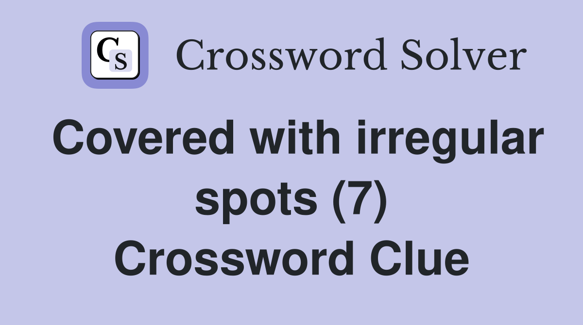 Covered with irregular spots (7) Crossword Clue