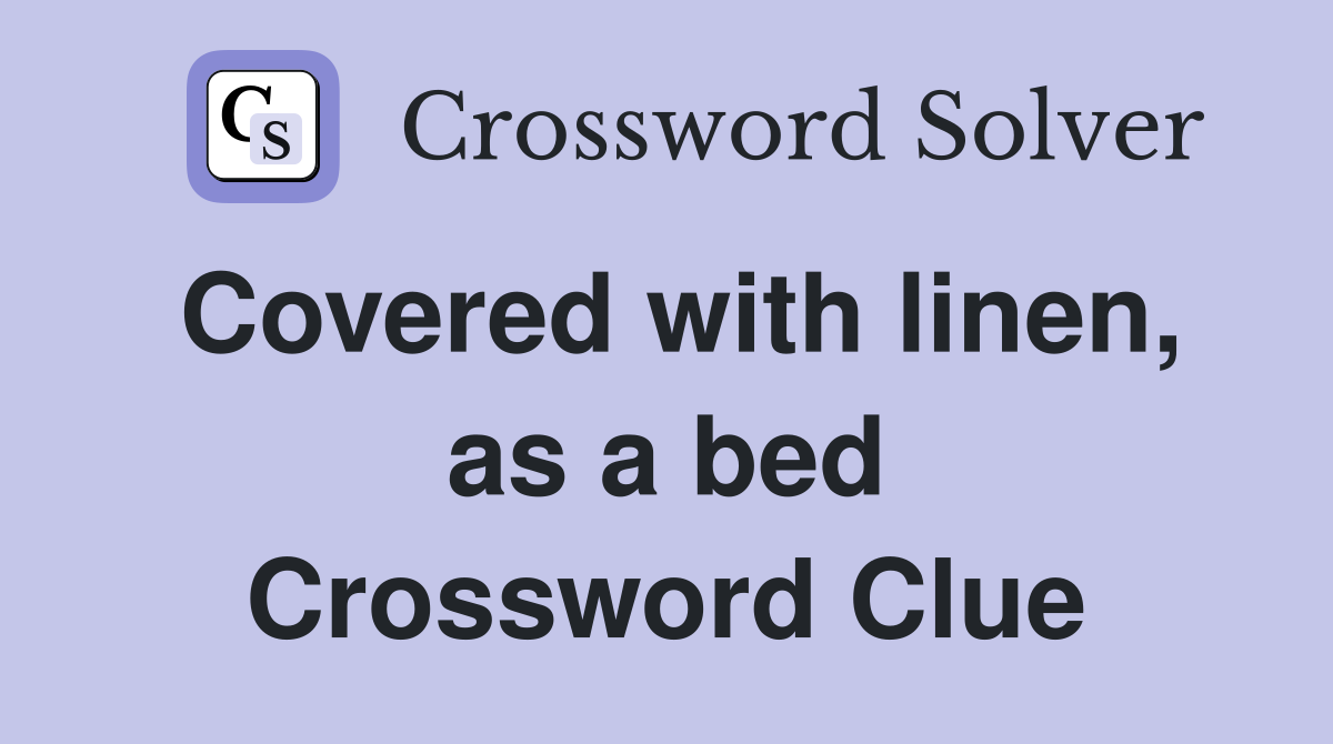 Covered with linen, as a bed Crossword Clue