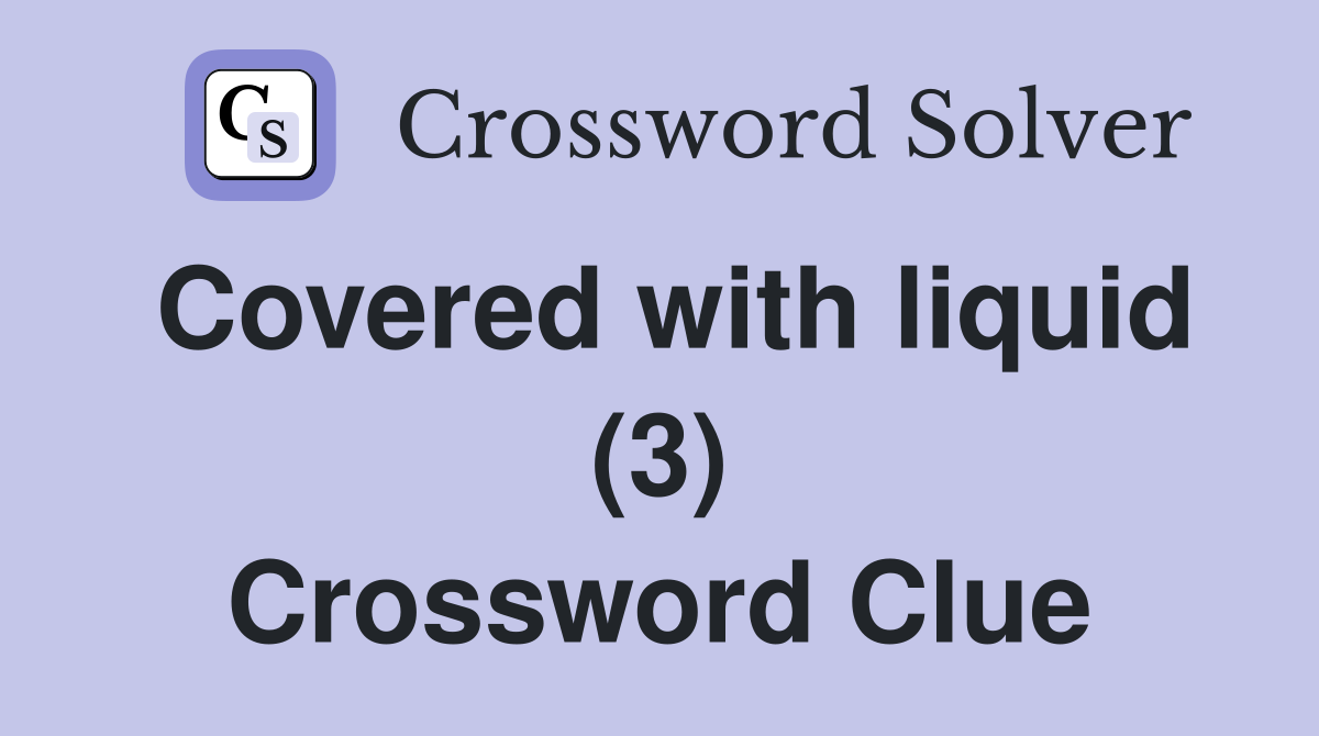Covered with liquid (3) Crossword Clue