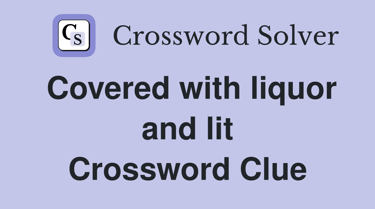 Covered with liquor and lit Crossword Clue