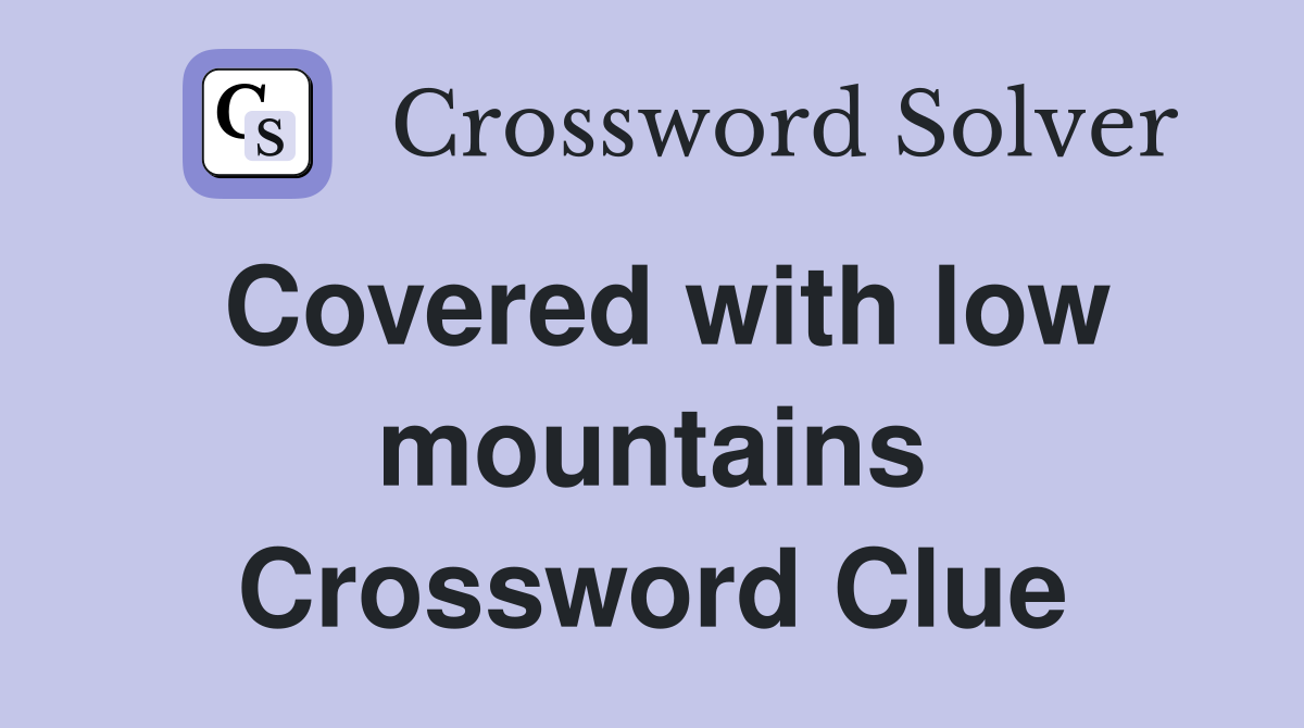 Covered with low mountains Crossword Clue