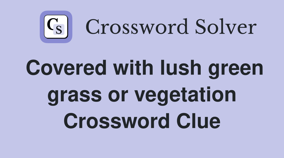 Covered with lush green grass or vegetation Crossword Clue