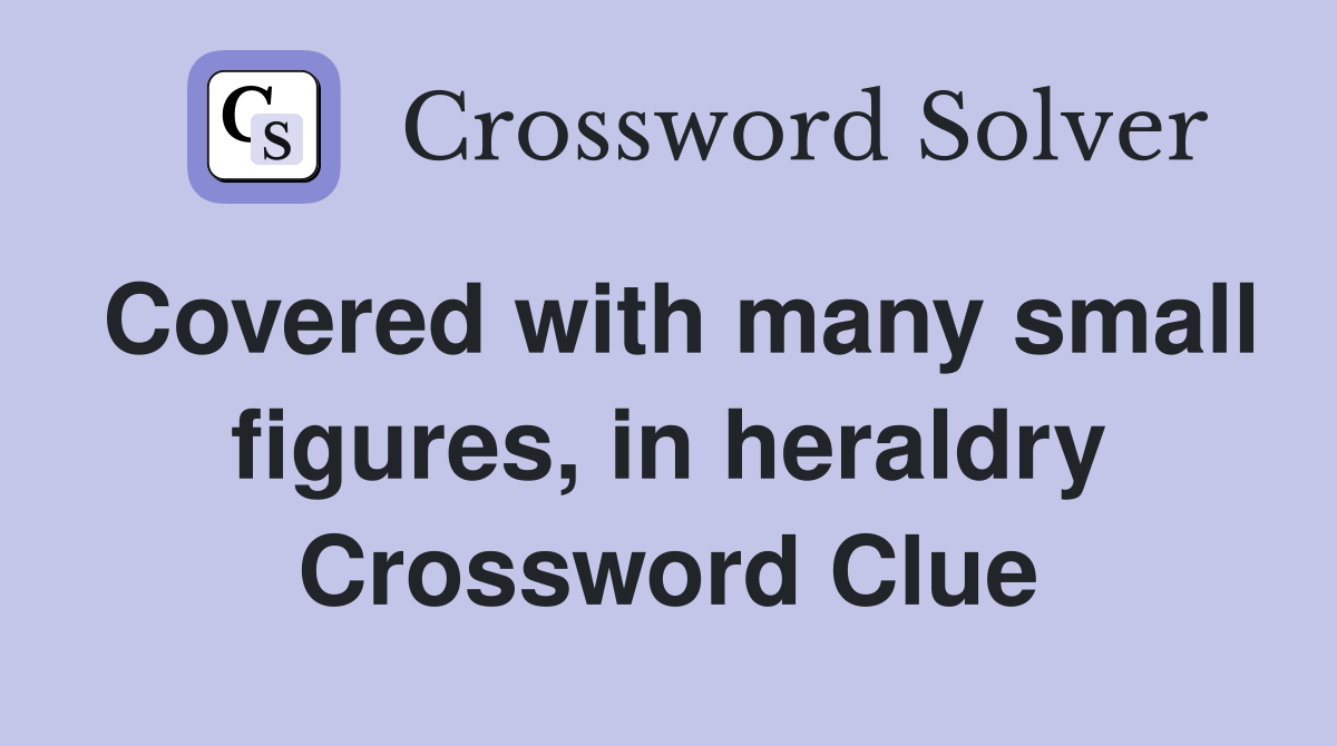 Covered with many small figures, in heraldry Crossword Clue