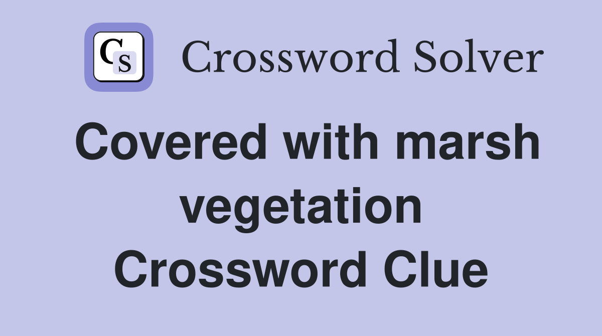 Covered with marsh vegetation Crossword Clue