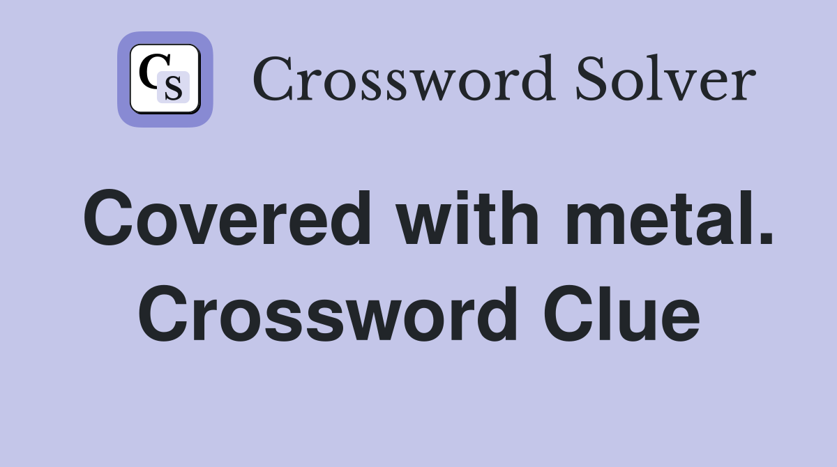 Covered with metal. Crossword Clue