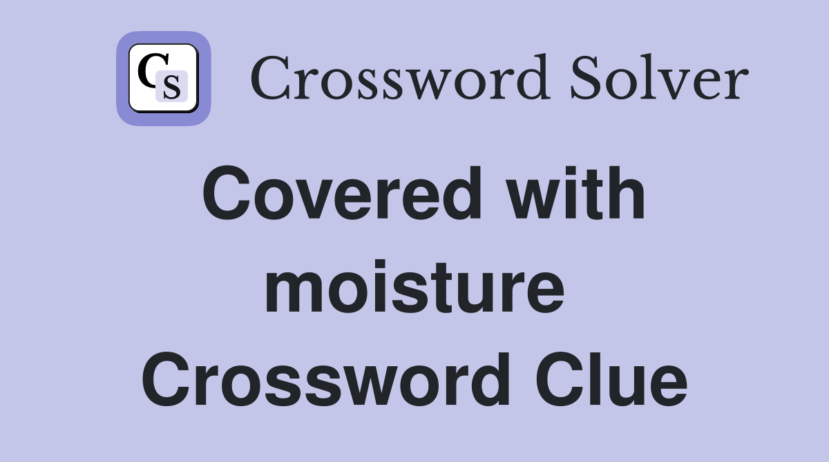 Covered with moisture Crossword Clue