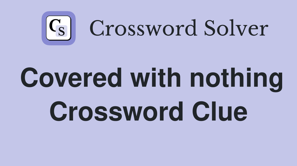 Covered with nothing Crossword Clue