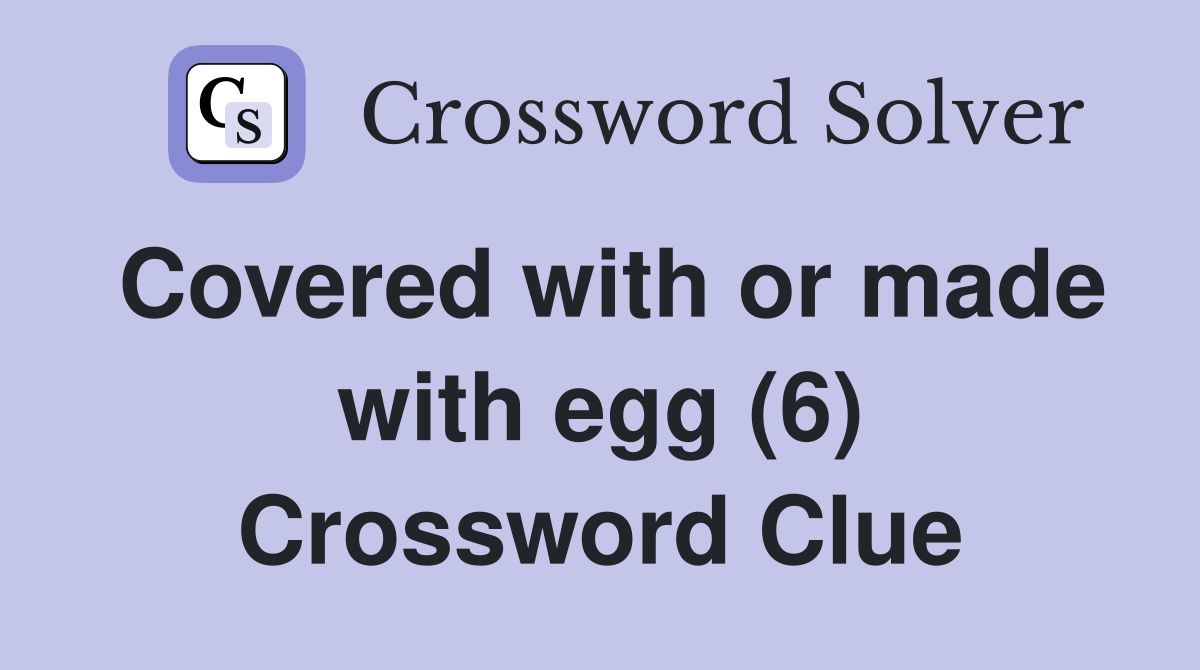 Covered with or made with egg (6) Crossword Clue