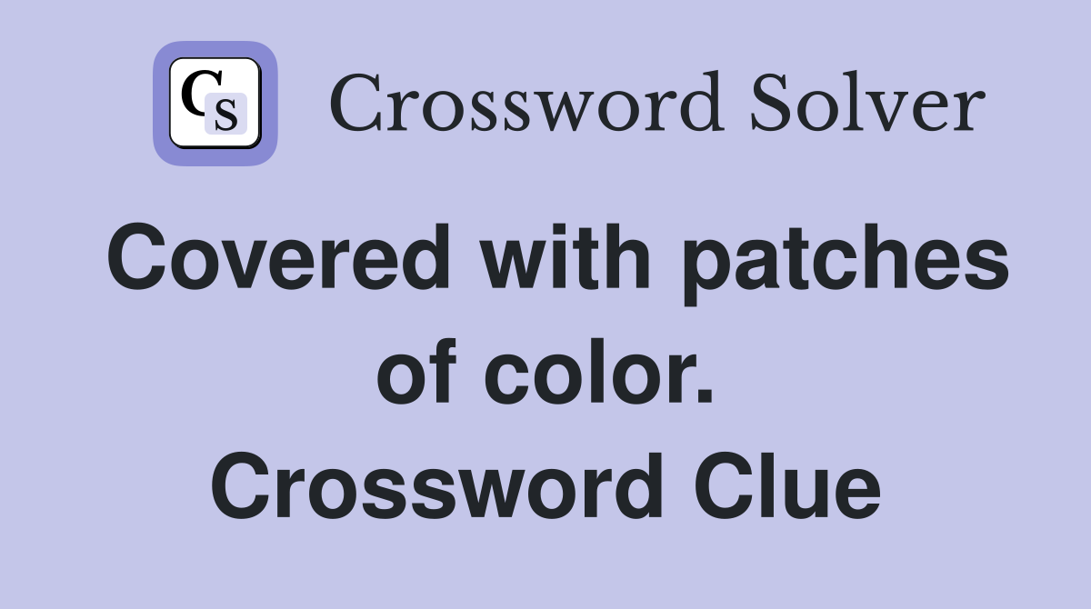 Covered with patches of color. Crossword Clue