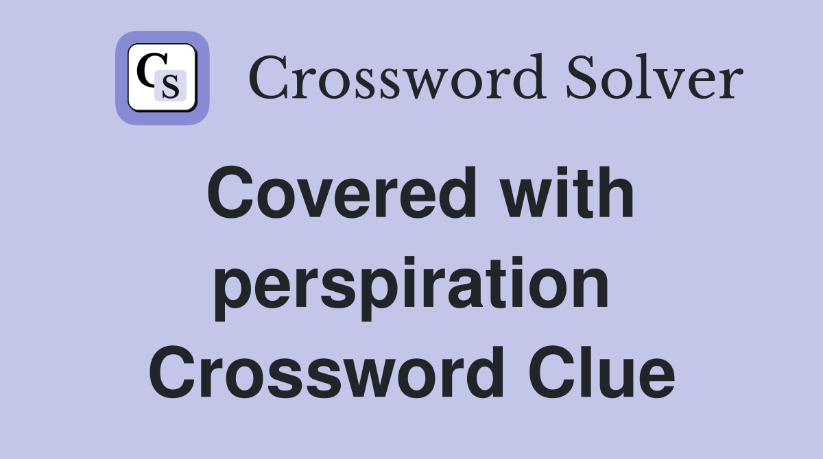 Covered with perspiration Crossword Clue