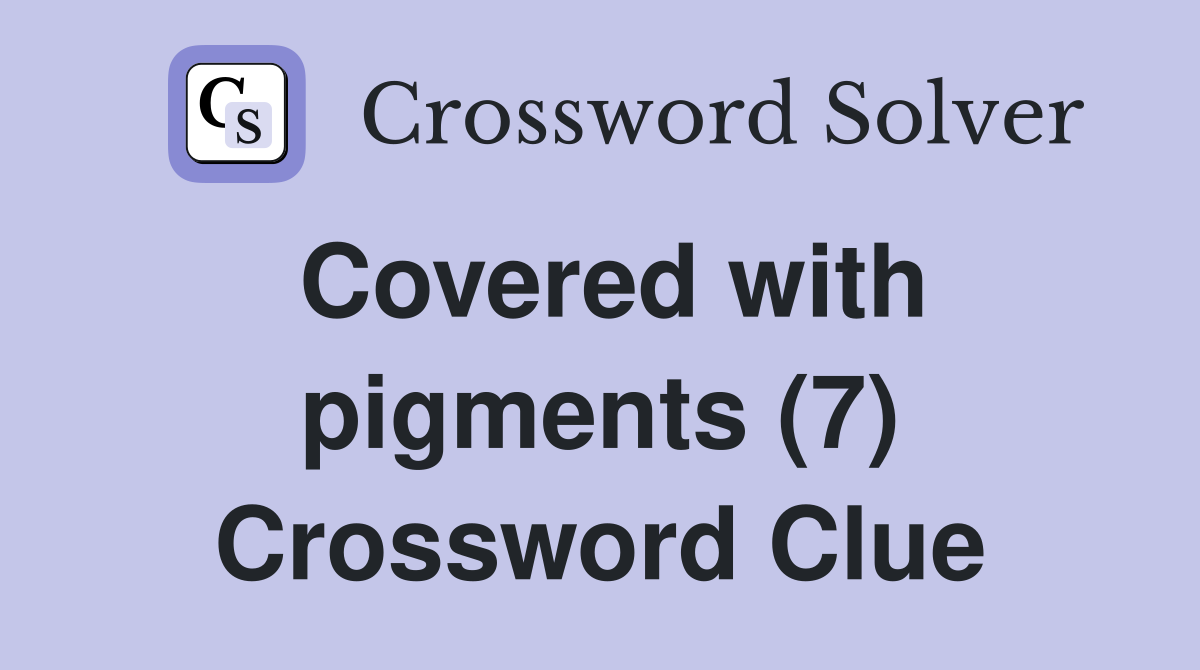 Covered with pigments (7) Crossword Clue