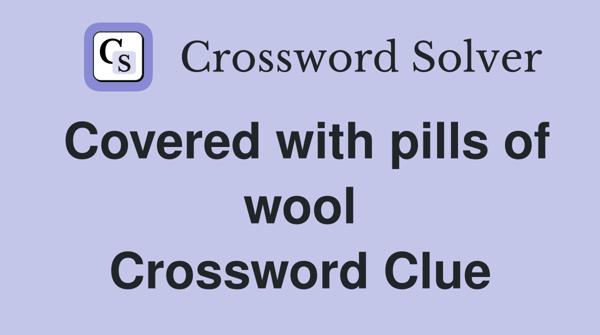 Covered with pills of wool Crossword Clue