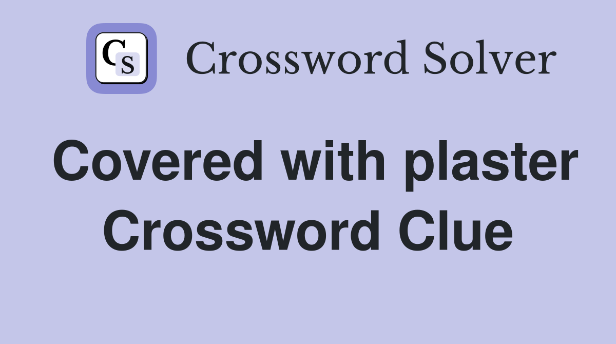 Covered with plaster Crossword Clue
