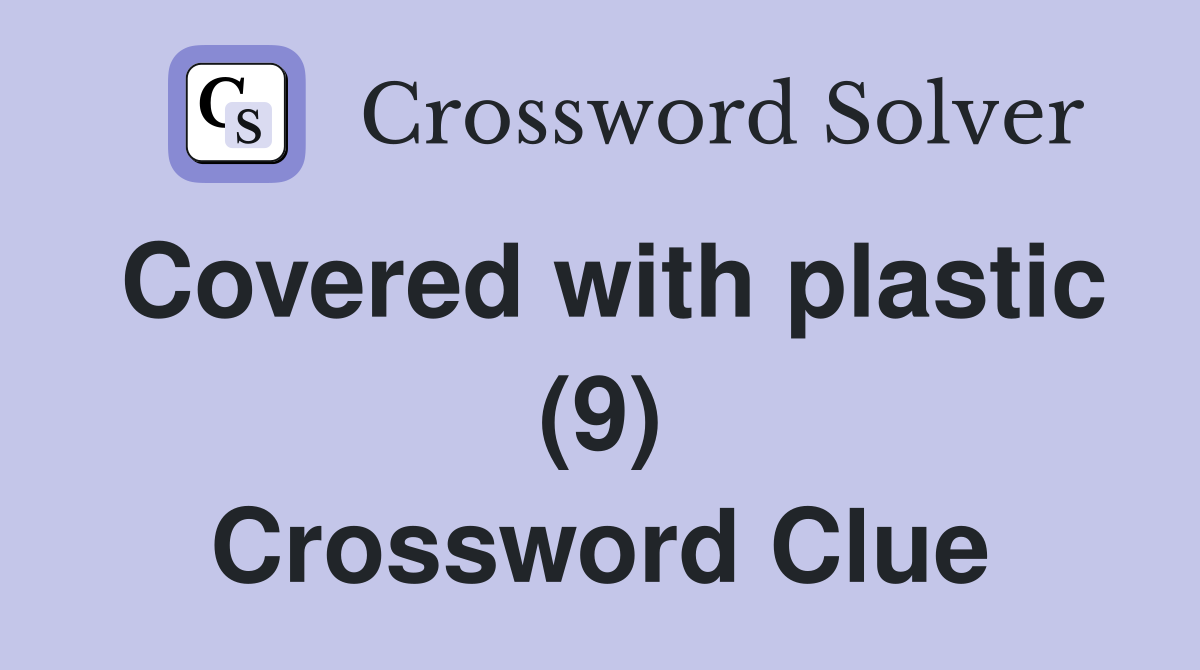 Covered with plastic (9) Crossword Clue