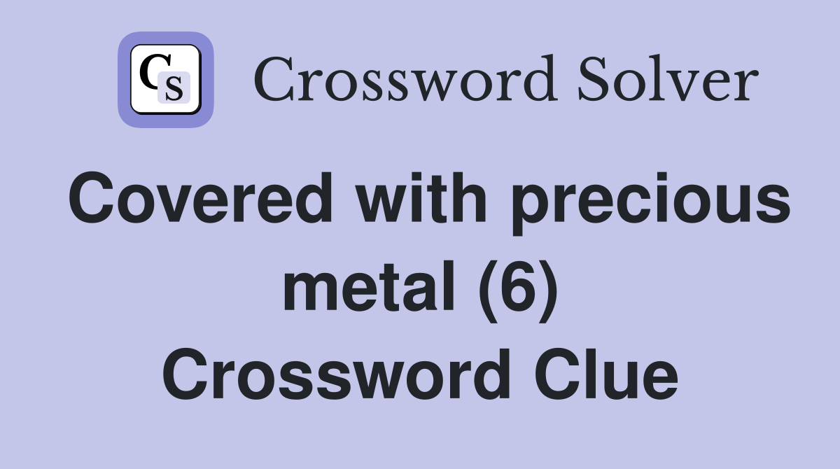 Covered with precious metal (6) Crossword Clue