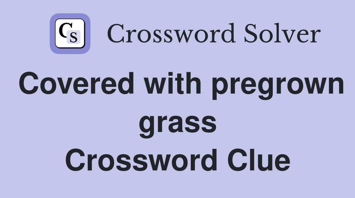 Covered with pregrown grass Crossword Clue