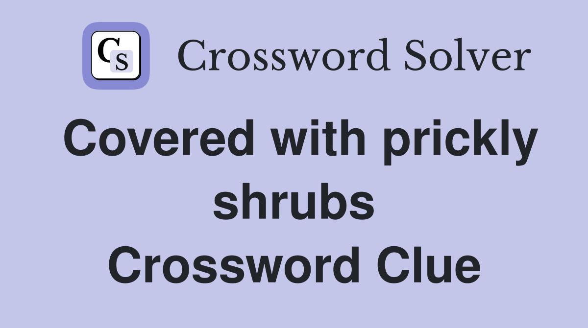Covered with prickly shrubs Crossword Clue