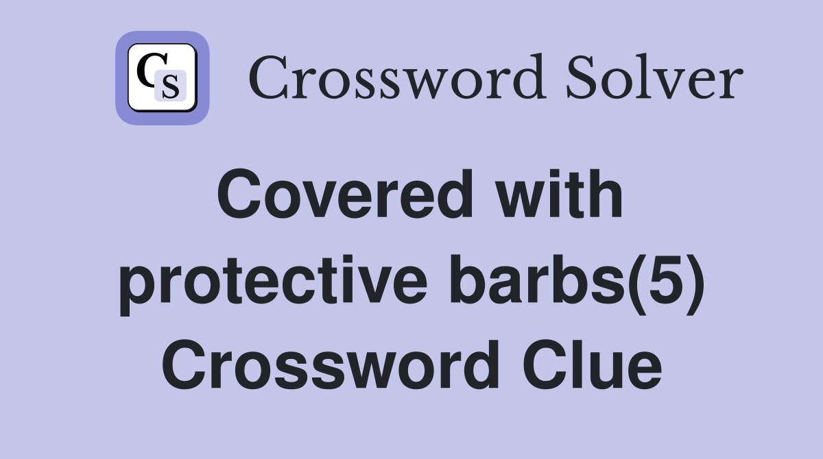 Covered with protective barbs(5) Crossword Clue