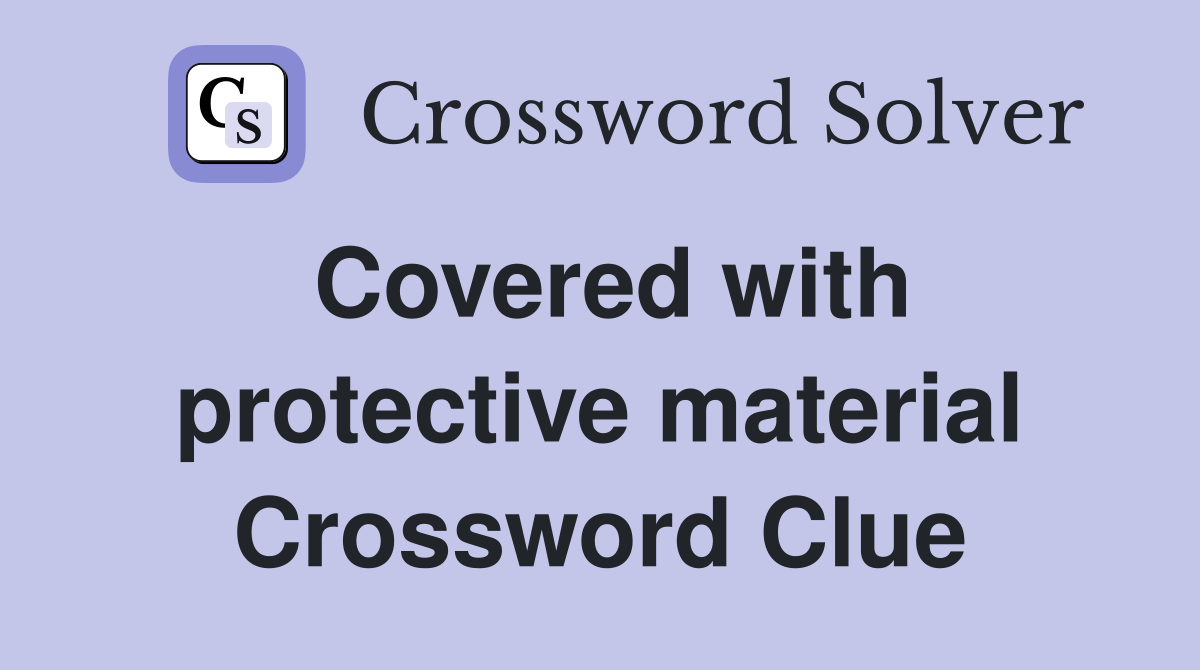 Covered with protective material Crossword Clue