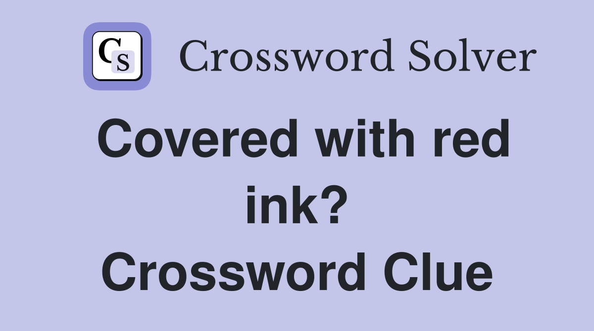 Covered with red ink? Crossword Clue