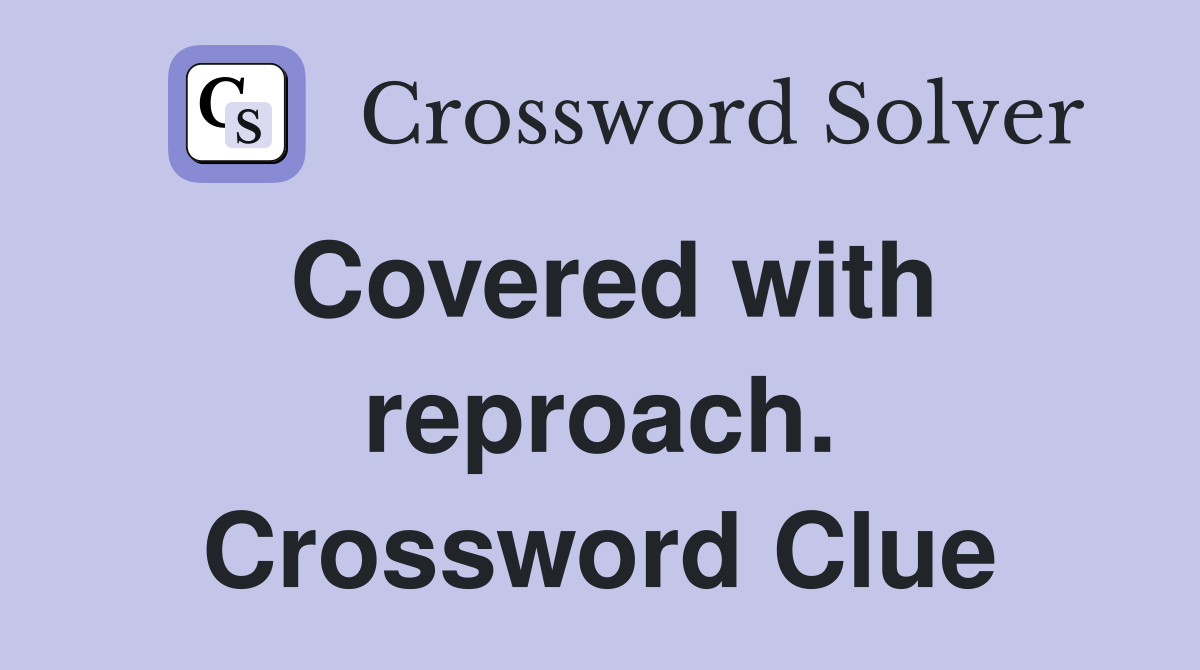 Covered with reproach. Crossword Clue