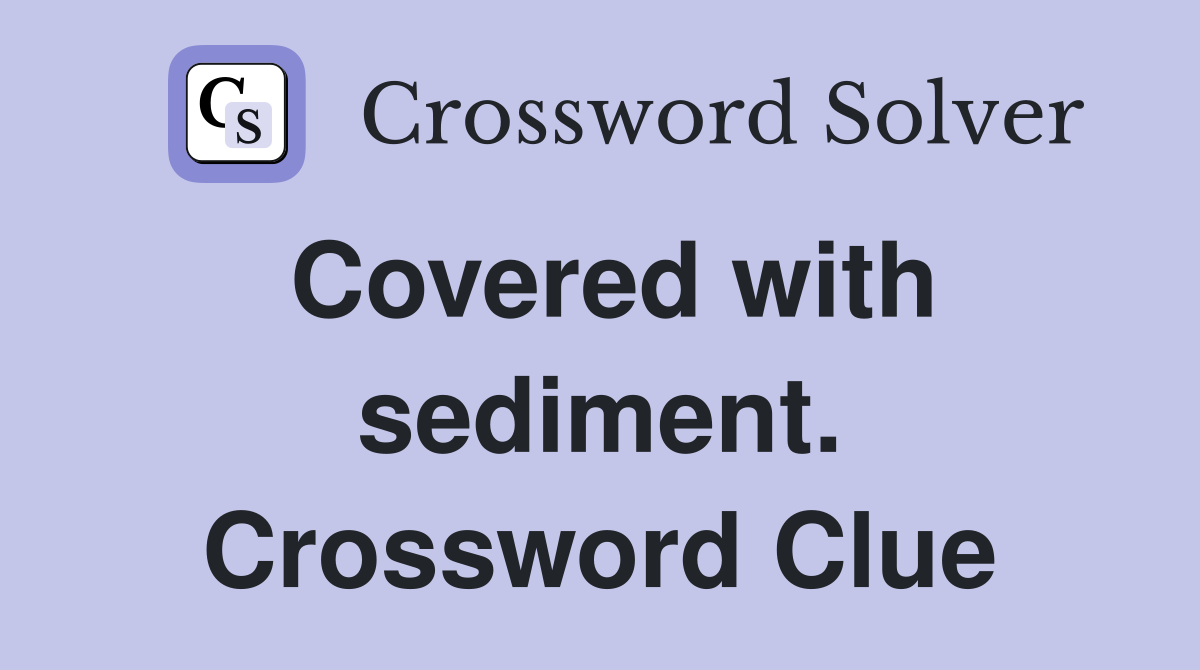 Covered with sediment. Crossword Clue