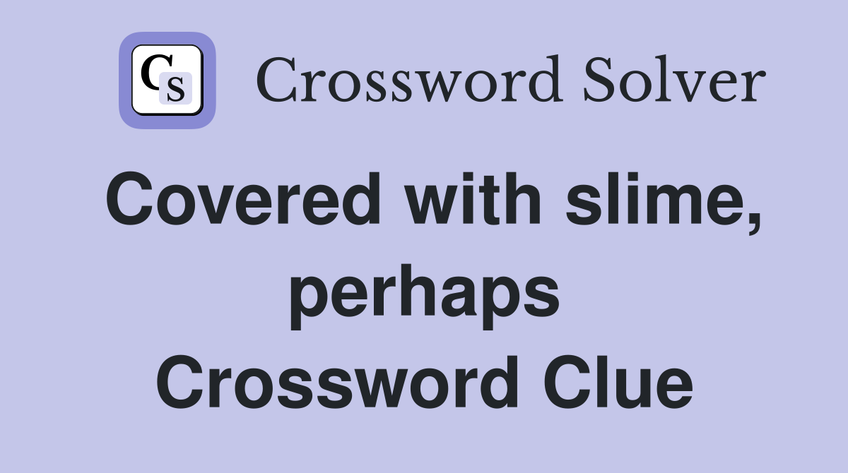 Covered with slime, perhaps Crossword Clue