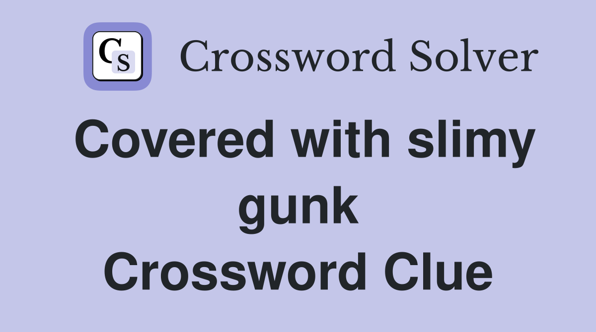 Covered with slimy gunk Crossword Clue