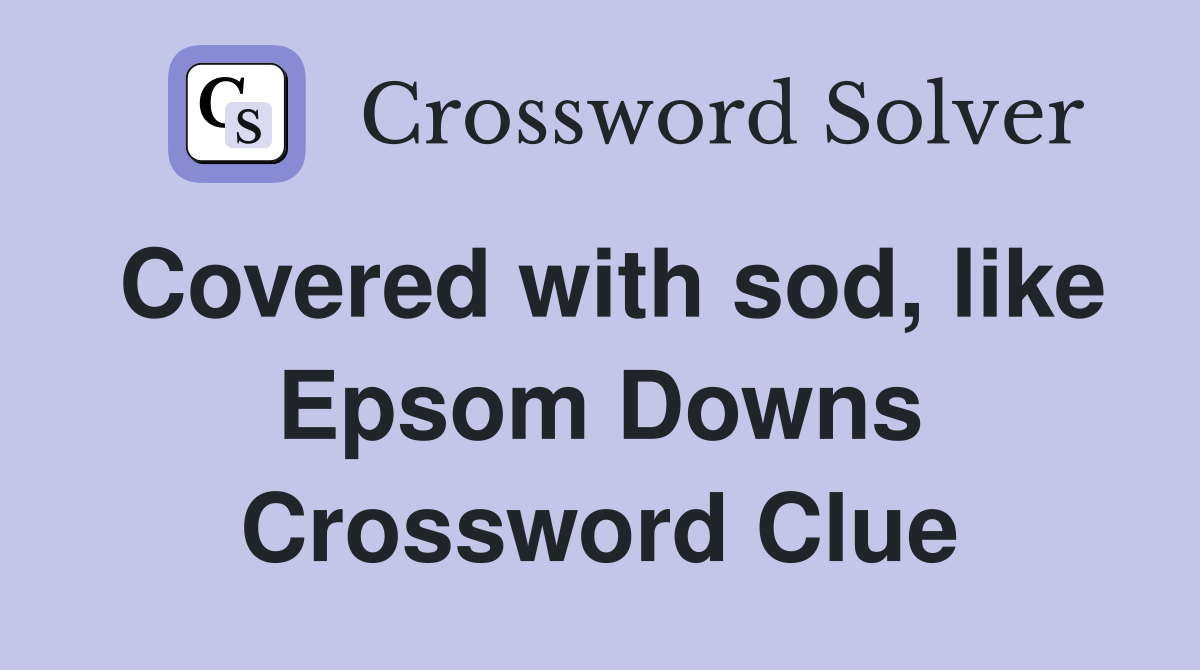 Covered with sod, like Epsom Downs Crossword Clue