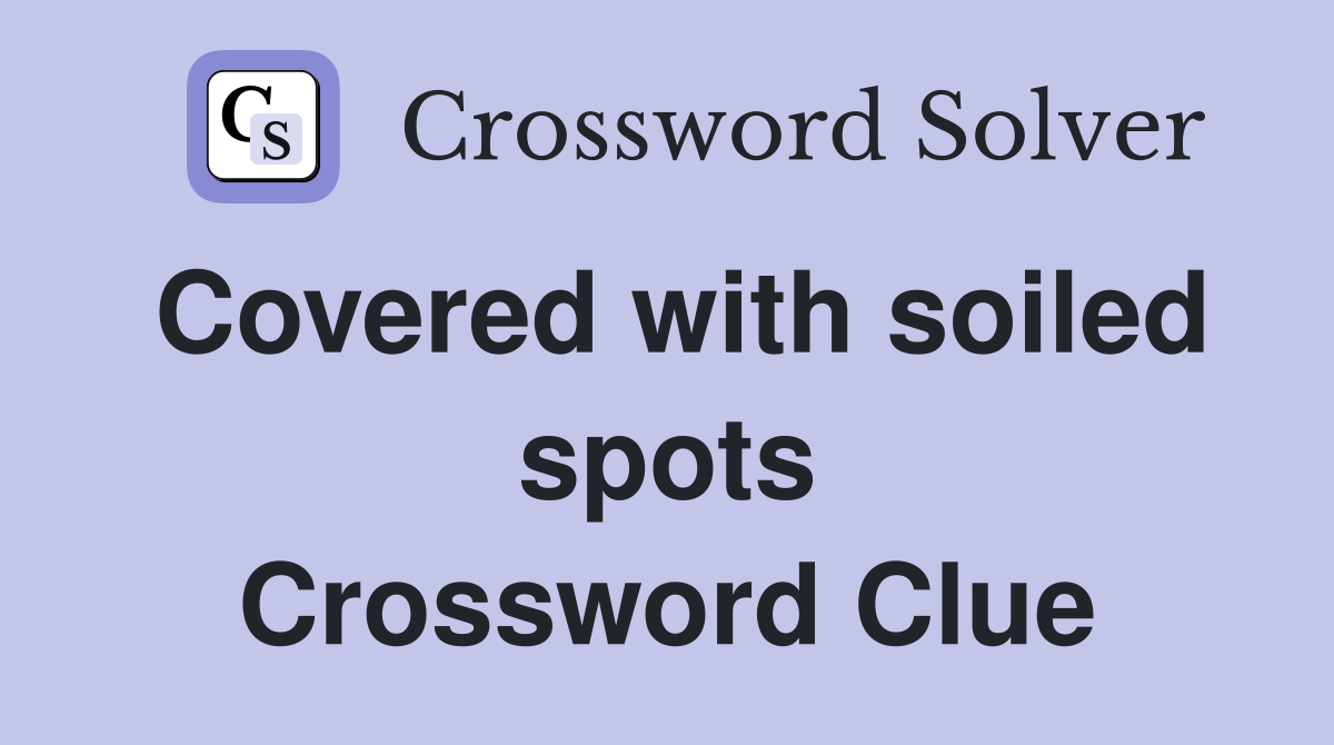 Covered with soiled spots Crossword Clue