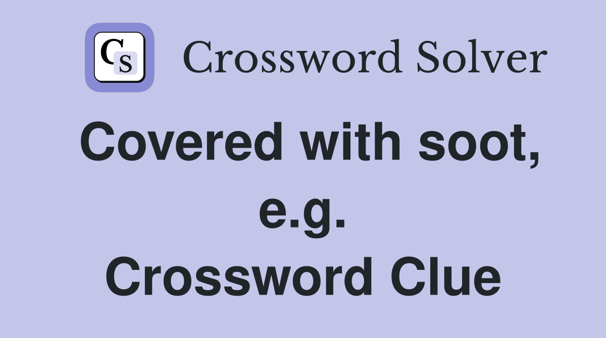 Covered with soot, e.g. Crossword Clue