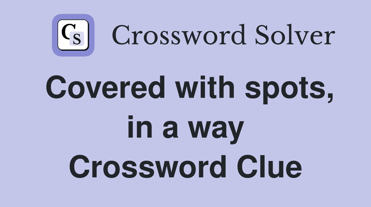 Covered with spots, in a way Crossword Clue