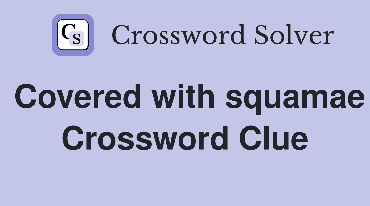 Covered with squamae Crossword Clue