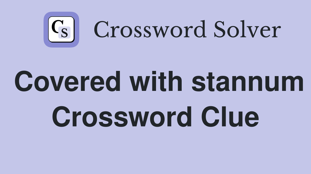Covered with stannum Crossword Clue
