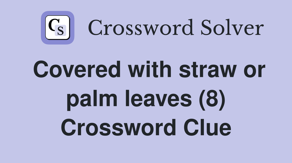 Covered with straw or palm leaves (8) Crossword Clue