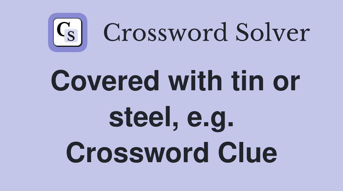 Covered with tin or steel, e.g. Crossword Clue